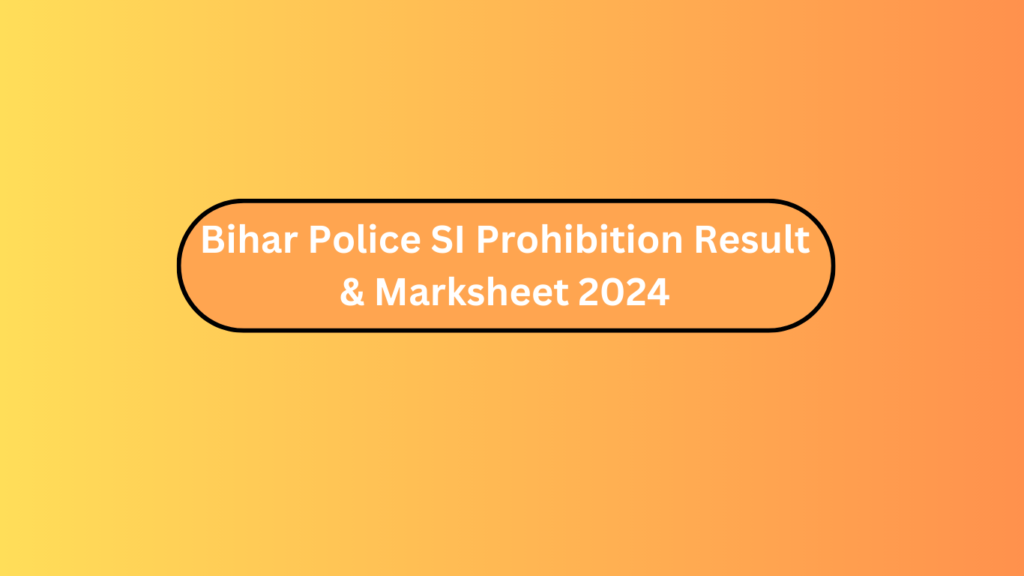 Bihar Police Si Prohibition Result &Amp; Marksheet 2024