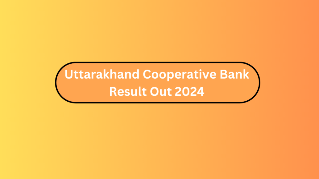 Uttarakhand Cooperative Bank Result Out 2024