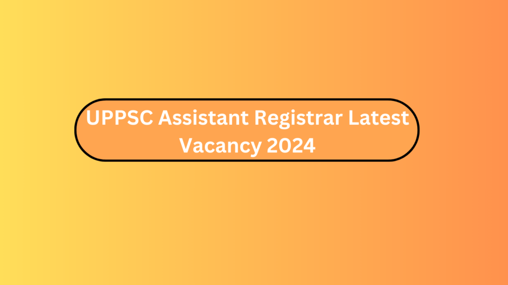 Uppsc Assistant Registrar Latest Vacancy 2024 2 Uppsc Assistant Registrar Latest Vacancy 2024