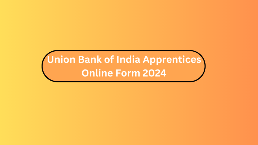 Union Bank Of India Apprentices Online Form 2024