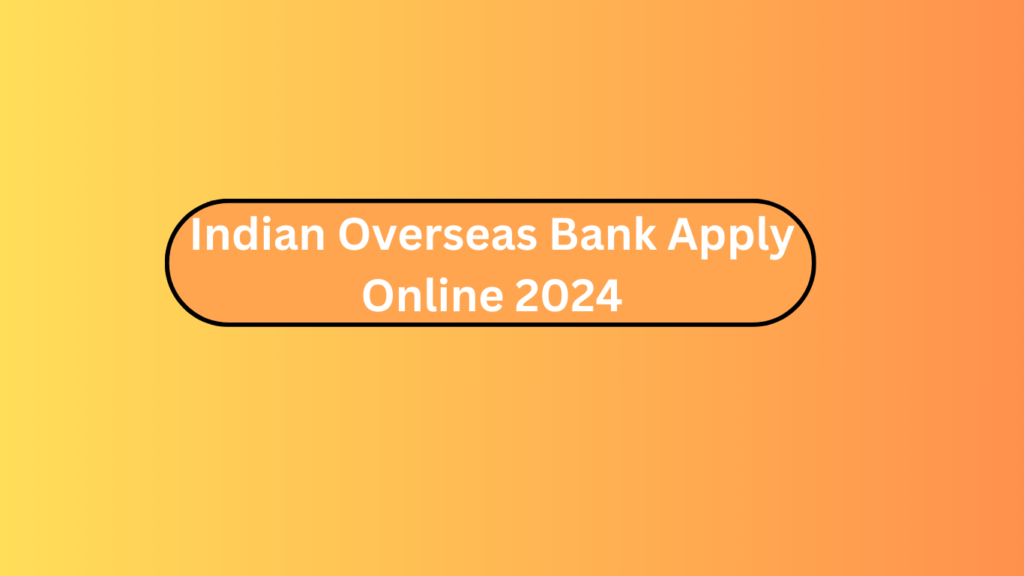 Indian Overseas Bank Apply Online 2024