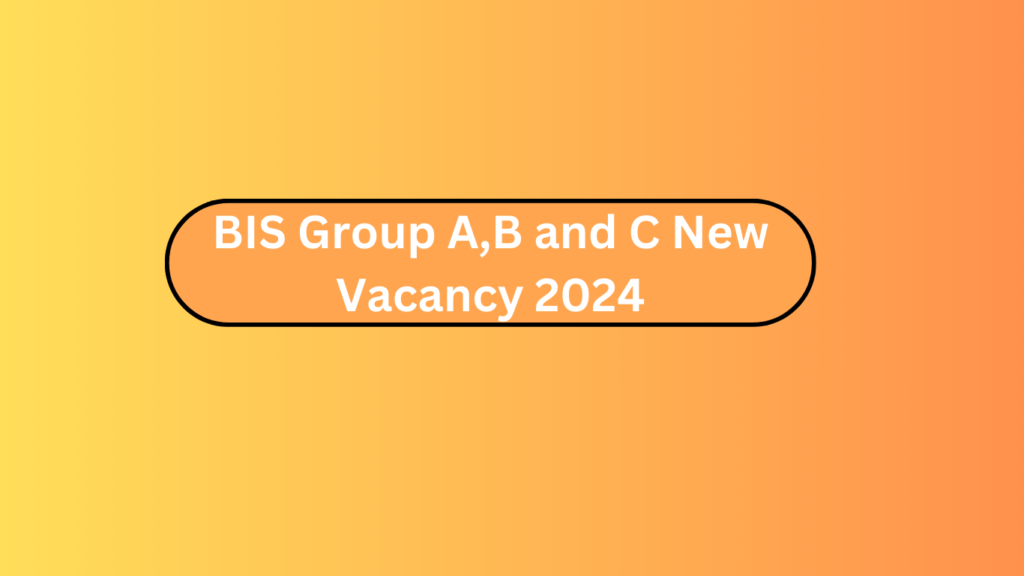 Bis Group A,B And C New Vacancy 2024