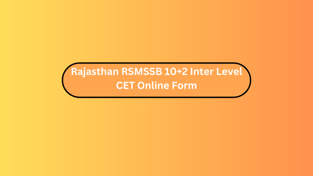 Rajasthan Rsmssb 10+2 Inter Level Cet Online Form