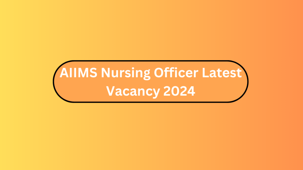 Aiims Nursing Officer Latest Vacancy 2024
