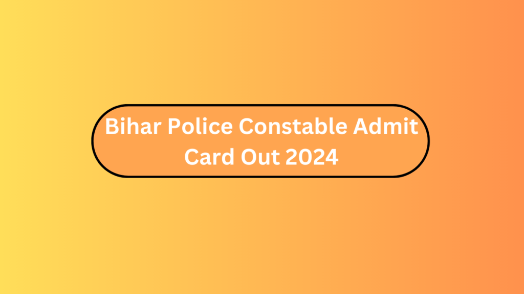 Bihar Police Constable Admit Card Out 2024