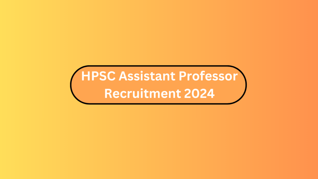 Hpsc Assistant Professor Recruitment 2024