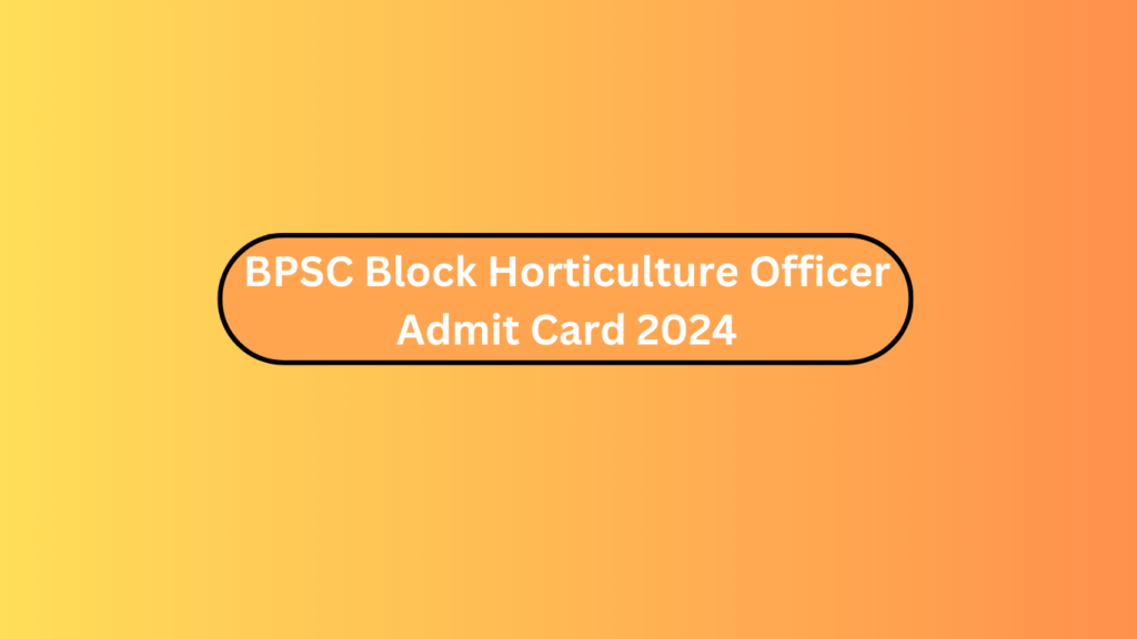 Bpsc Block Horticulture Officer Admit Card 2024