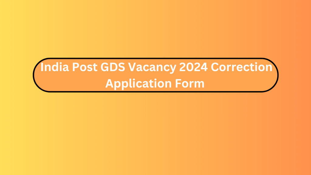 India Post Gds Vacancy 2024 Correction Application Form