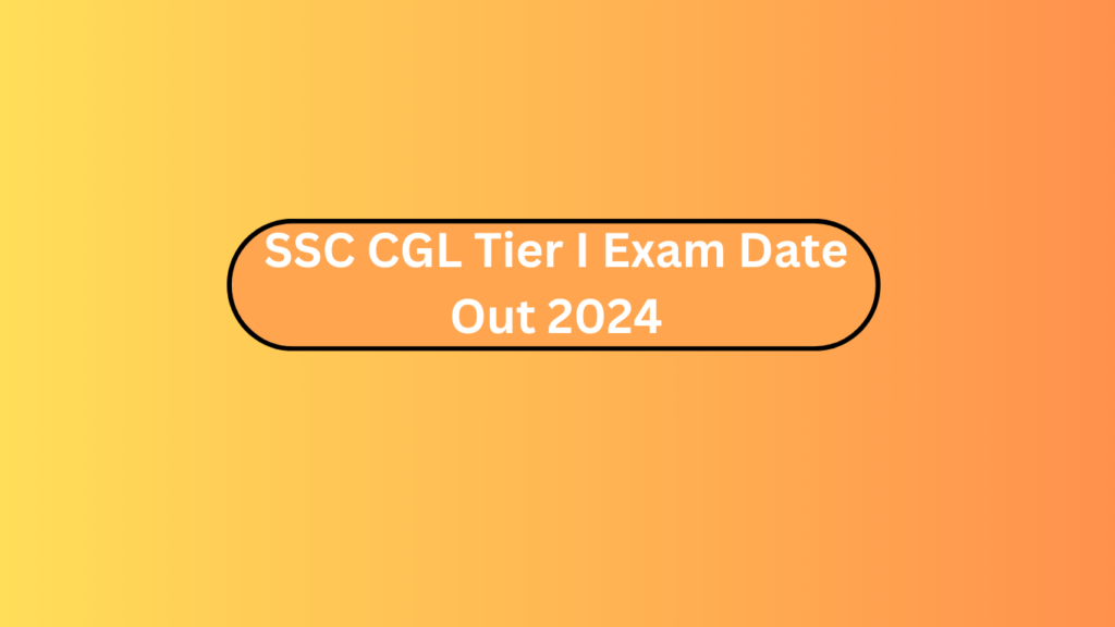 Ssc Cgl Tier I Exam Date Out 2024
