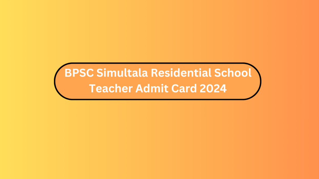 Bpsc Simultala Residential School Teacher Admit Card 2024