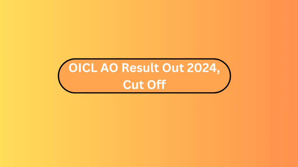 Oicl Ao Result Out 2024, Cut Off