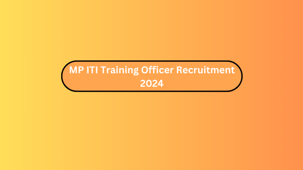 Mp Iti Training Officer Recruitment 2024