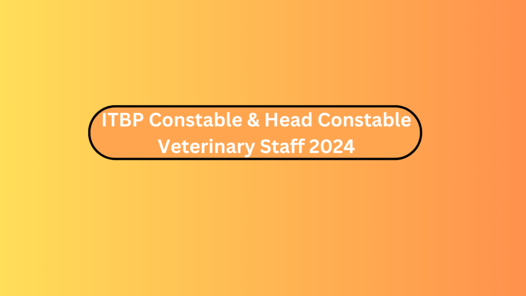 Itbp Constable &Amp; Head Constable Veterinary Staff 2024