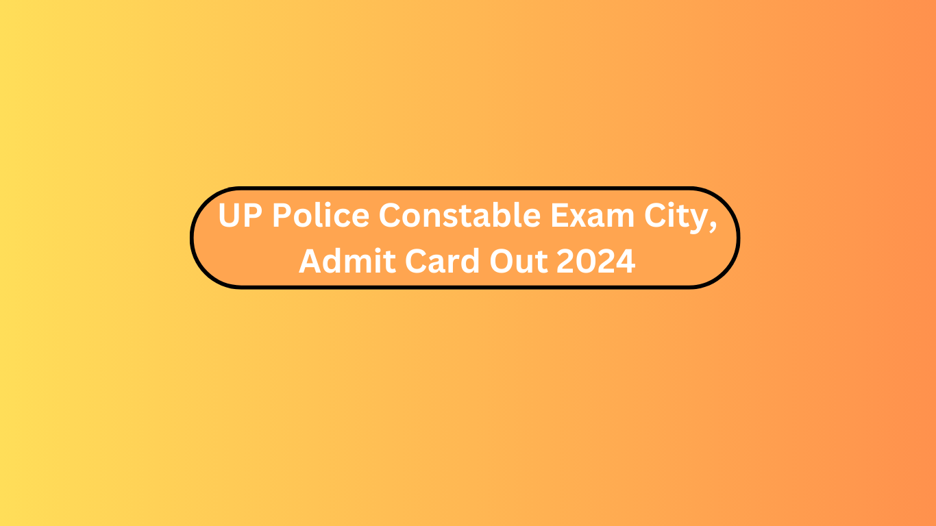 UP Police Constable Exam City, Admit Card Out 2024