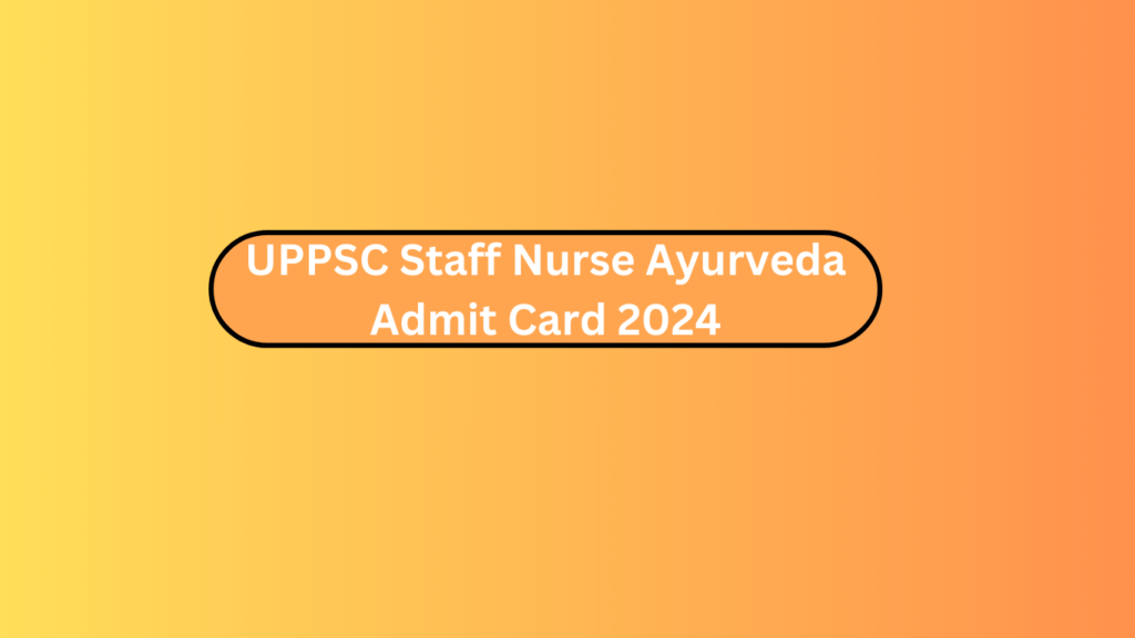 Uppsc Staff Nurse Ayurveda Admit Card 2024