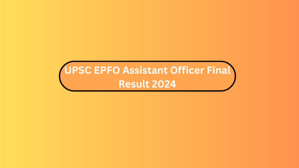 Upsc Epfo Assistant Officer Final Result 2024