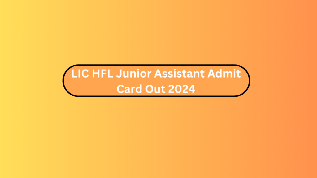 Lic Hfl Junior Assistant Admit Card Out 2024