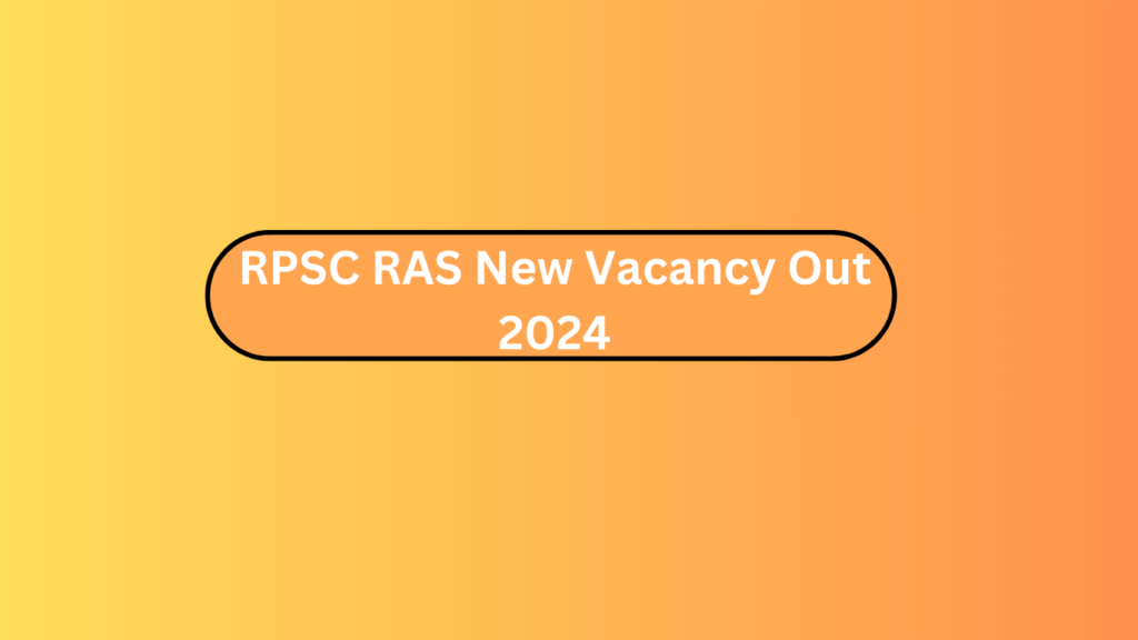 Rpsc Ras New Vacancy Out 2024