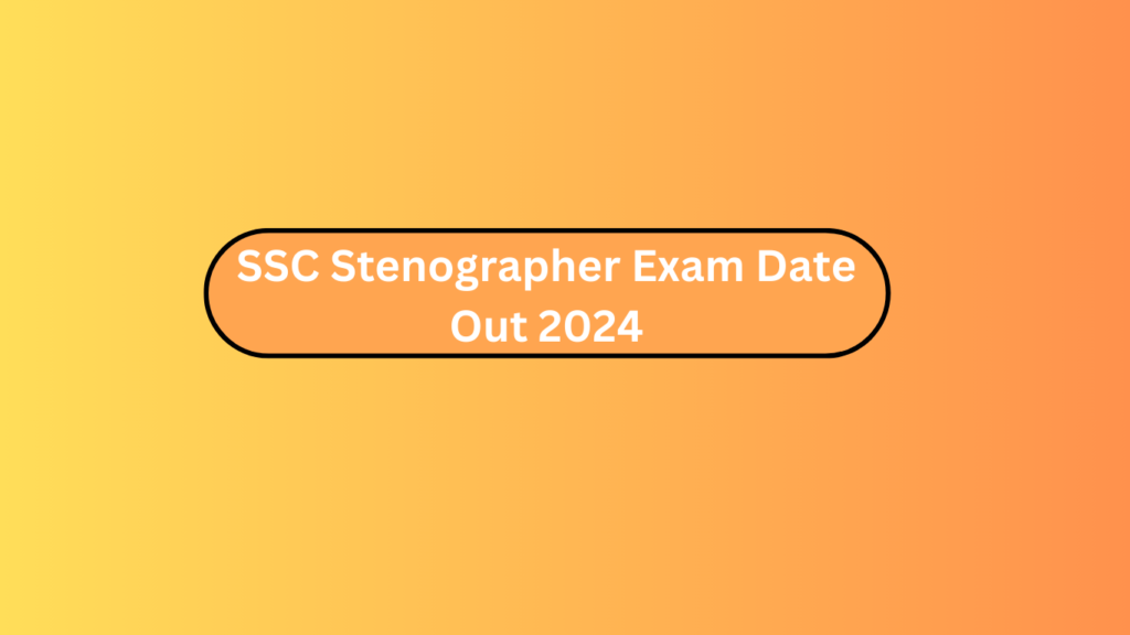 Ssc Stenographer Exam Date Out 2024