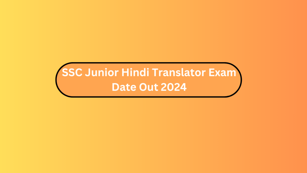 Ssc Junior Hindi Translator Exam Date Out 2024