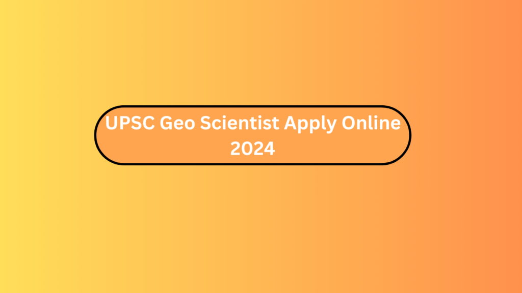 Upsc Geo Scientist Apply Online 2024