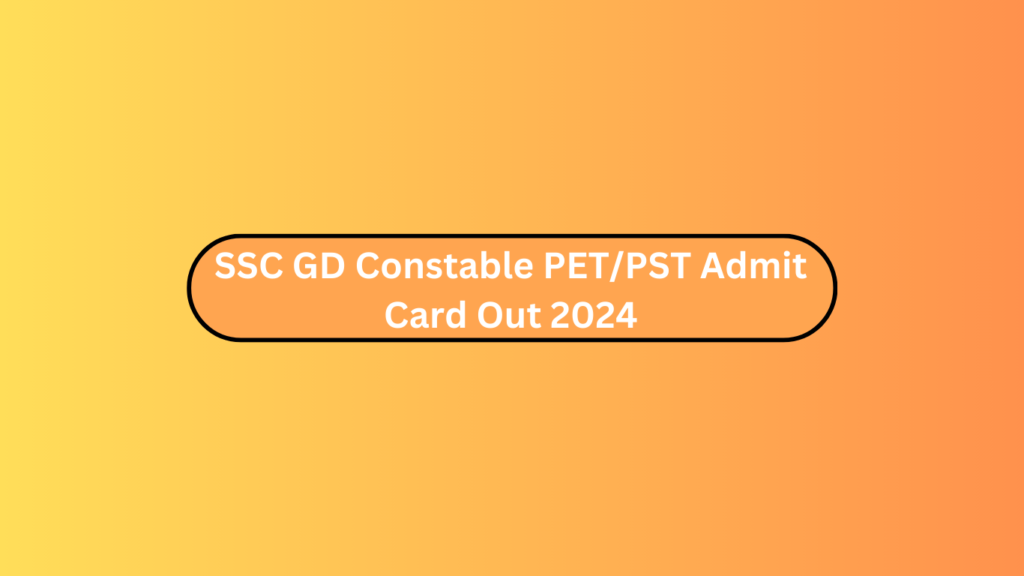 Ssc Gd Constable Pet/Pst Admit Card Out 2024