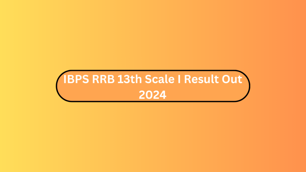 Ibps Rrb 13Th Scale I Result Out 2024