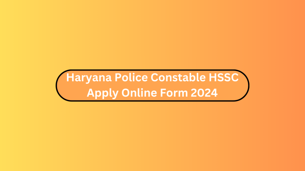 Haryana Police Constable Hssc Apply Online Form 2024