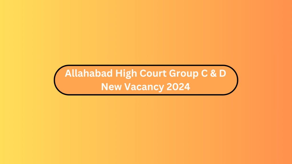 Allahabad High Court Group C &Amp; D New Vacancy 2024
