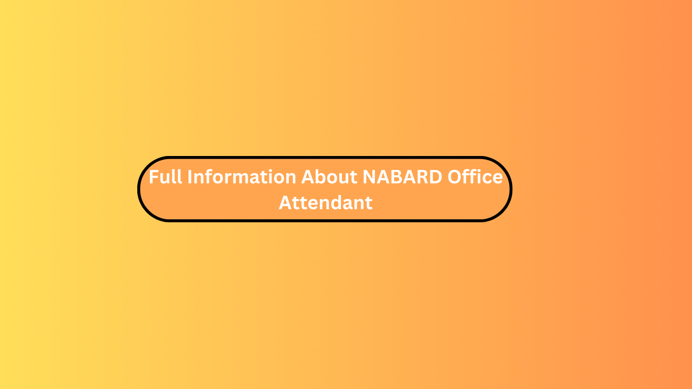 Full Information About NABARD Office Attendant