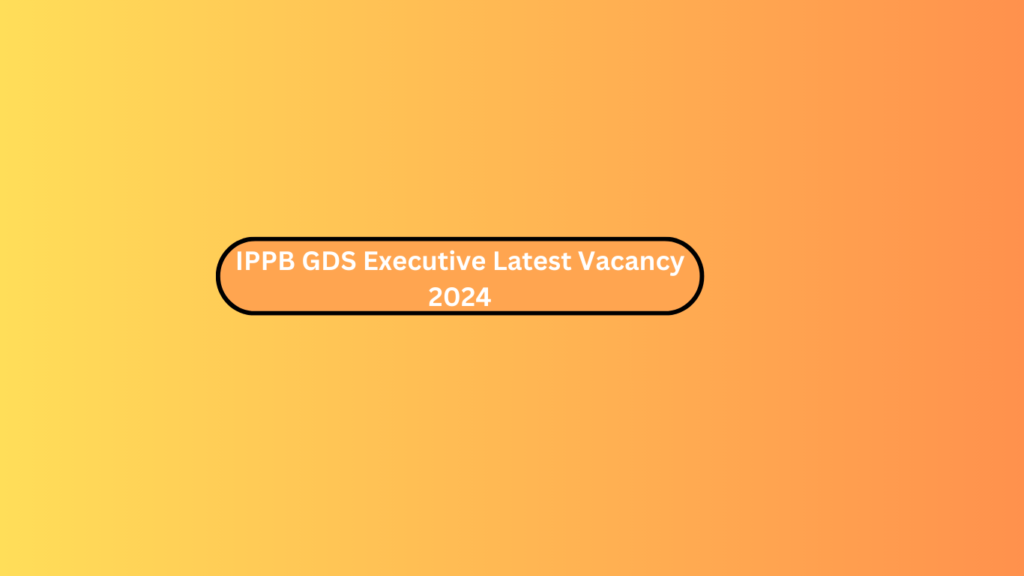 Ippb Gds Executive Latest Vacancy 2024