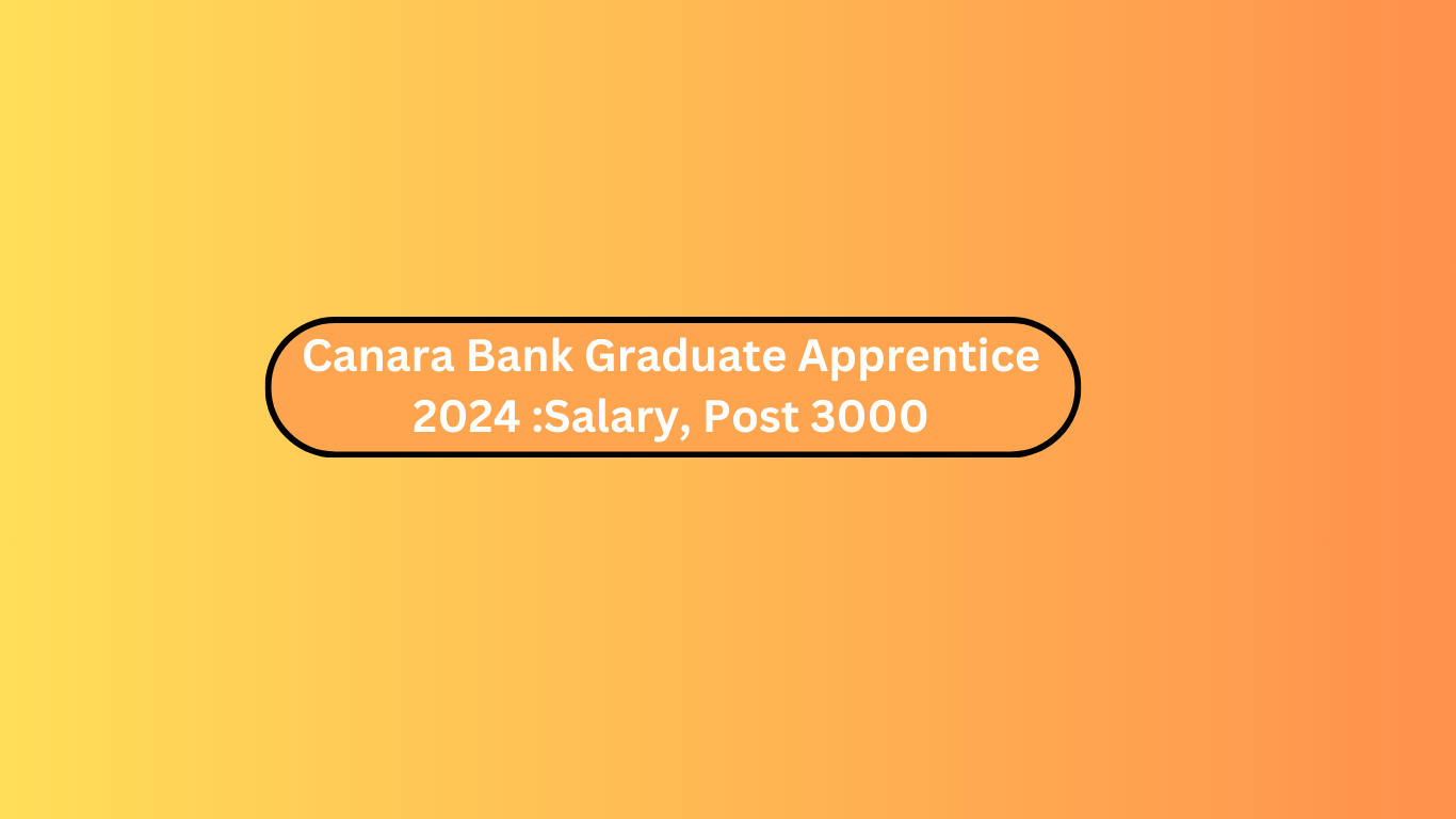 Canara Bank Graduate Apprentice 2024 :Salary, Post 3000