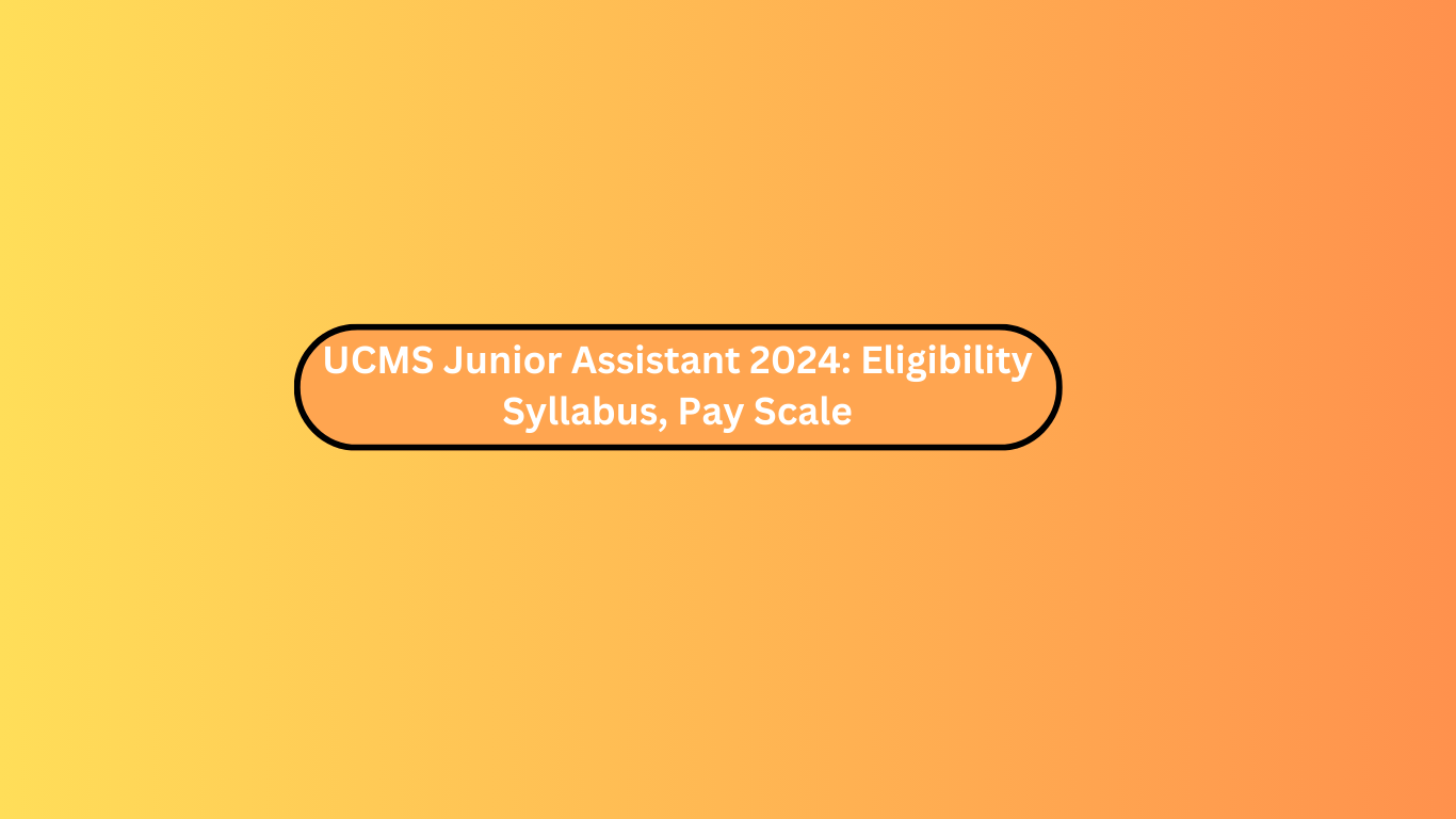 UCMS Junior Assistant 2024: Eligibility , Syllabus, Pay Scale