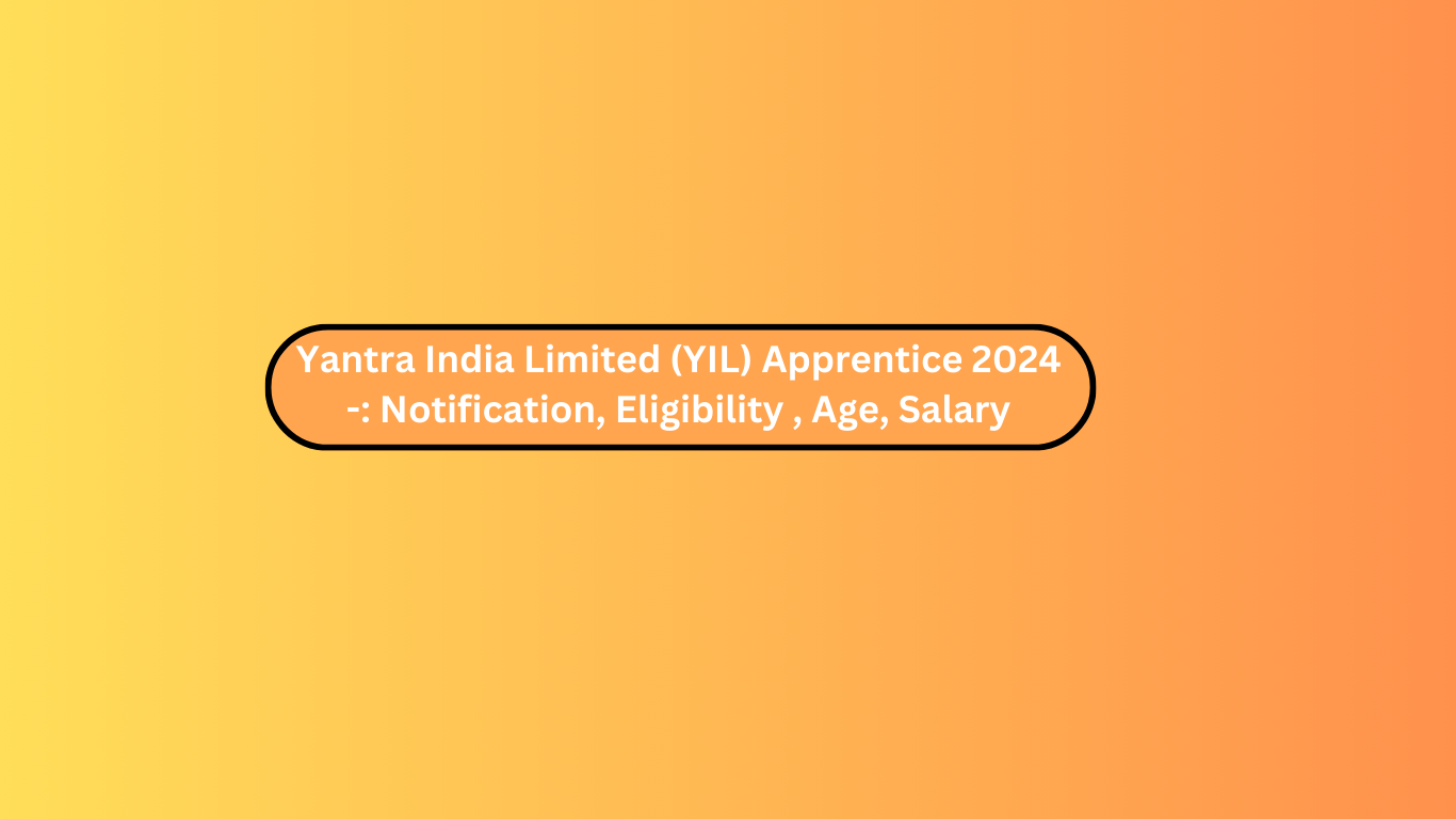 Yantra India Limited (YIL) Apprentice 2024 -: Notification, Eligibility , Age, Salary