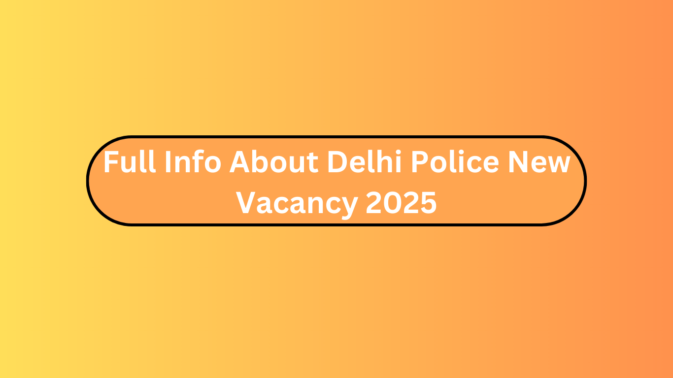 Full Info About Delhi Police New Vacancy 2025