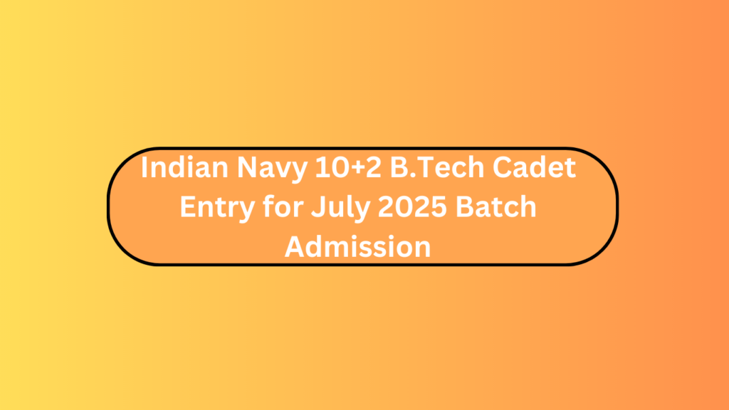 Indian Navy 10+2 B.tech Cadet Entry For July 2025 Batch Admission