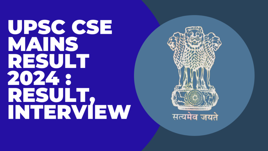 UPSC CSE Mains Result 2024 : Result, Interview